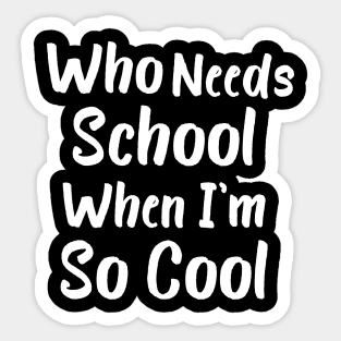 Who Needs School When I'm So Cool Sticker